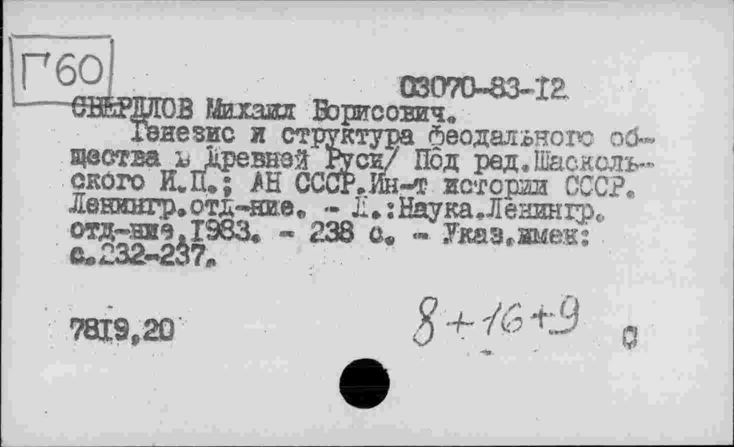 ﻿озото-^їг СЖРШГОВ Михаил Борисович.
Тэневис и структура Феодал ьчогс общества ь Лревной Руси/ Под ред.И&скслъ-скоро И.П.; /Н СССР.Ин-т истории СССР, Л0нингр»отд-®в:е<, - Л, : Наука.Ленинір«, отд-ниа^ІЗвЗ* - 238 а. - Указ.имеи:
7819,20
0